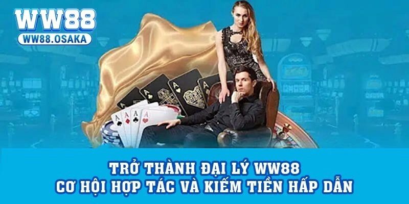 Trở Thành Đại Lý WW88 – Cơ Hội Hợp Tác Và Kiếm Tiền Hấp Dẫn